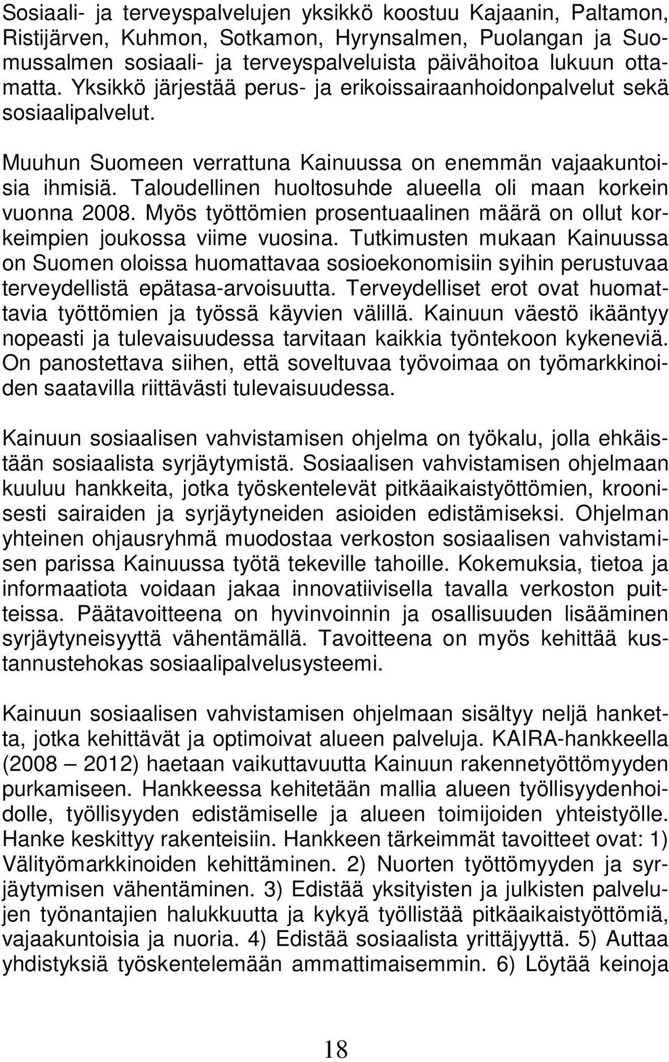 Taloudellinen huoltosuhde alueella oli maan korkein vuonna 2008. Myös työttömien prosentuaalinen määrä on ollut korkeimpien joukossa viime vuosina.