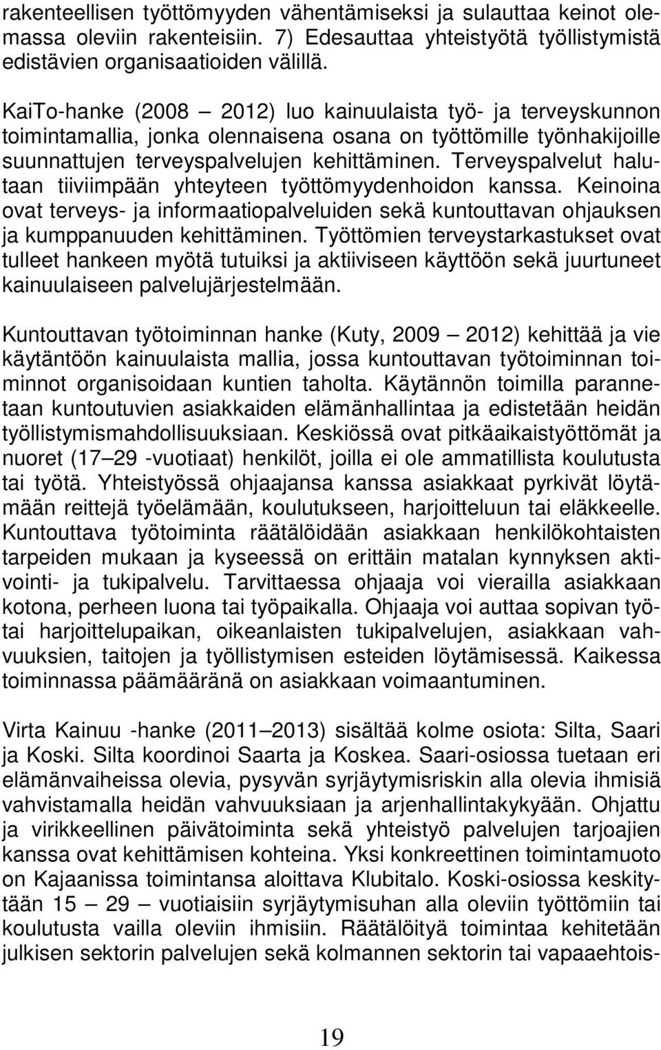 Terveyspalvelut halutaan tiiviimpään yhteyteen työttömyydenhoidon kanssa. Keinoina ovat terveys- ja informaatiopalveluiden sekä kuntouttavan ohjauksen ja kumppanuuden kehittäminen.