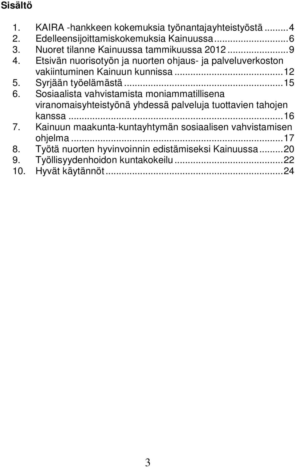 Syrjään työelämästä...15 6. Sosiaalista vahvistamista moniammatillisena viranomaisyhteistyönä yhdessä palveluja tuottavien tahojen kanssa...16 7.