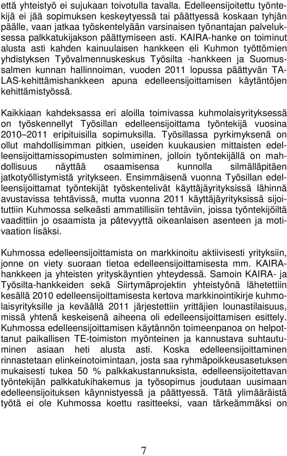 KAIRA-hanke on toiminut alusta asti kahden kainuulaisen hankkeen eli Kuhmon työttömien yhdistyksen Työvalmennuskeskus Työsilta -hankkeen ja Suomussalmen kunnan hallinnoiman, vuoden 2011 lopussa