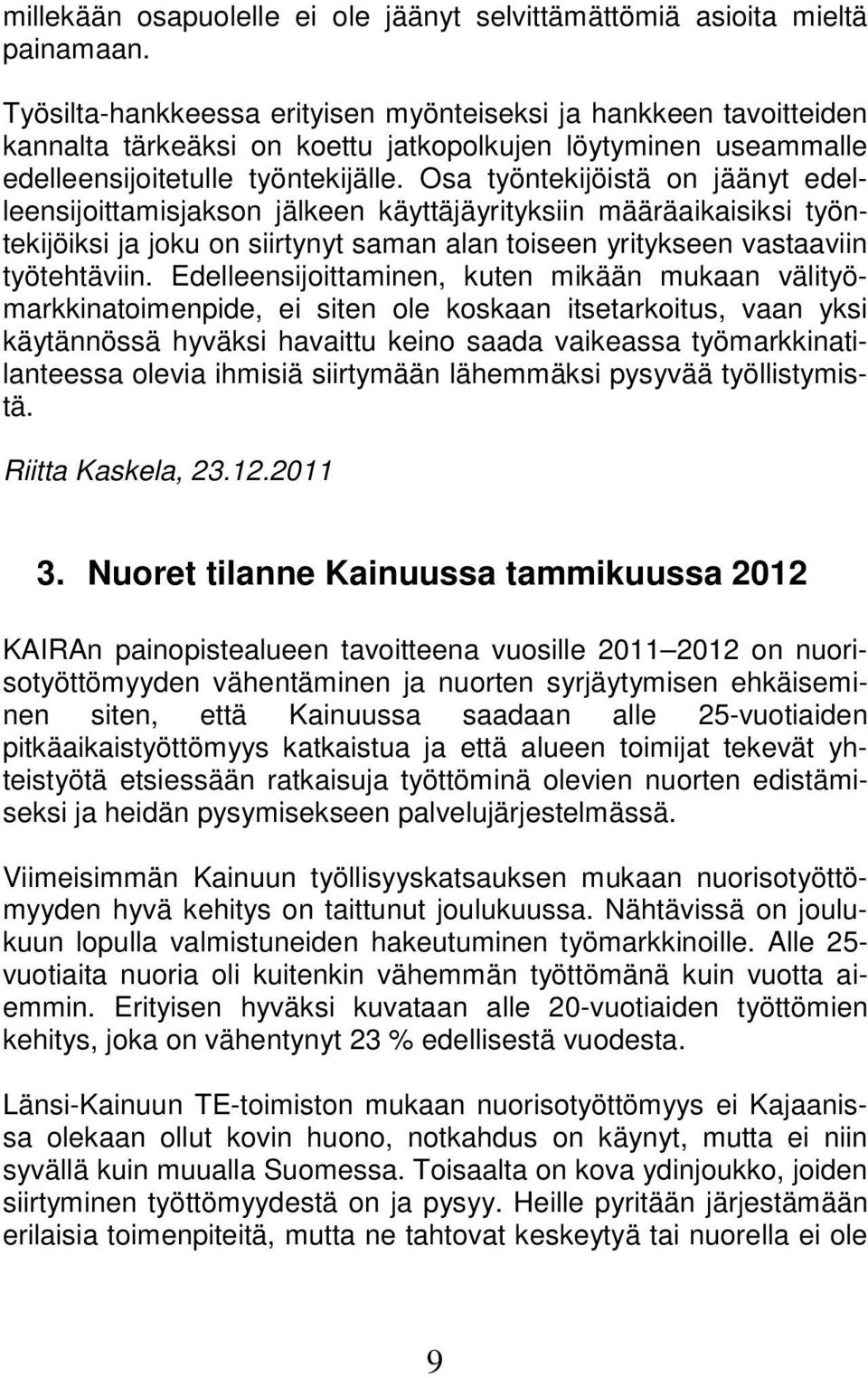 Osa työntekijöistä on jäänyt edelleensijoittamisjakson jälkeen käyttäjäyrityksiin määräaikaisiksi työntekijöiksi ja joku on siirtynyt saman alan toiseen yritykseen vastaaviin työtehtäviin.