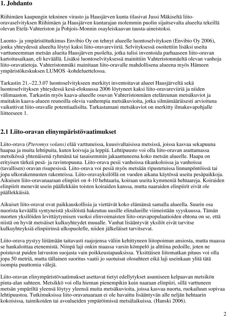 Luonto- ja ympäristötutkimus Envibio Oy on tehnyt alueelle luontoselvityksen (Envibio Oy 2006), jonka yhteydessä alueelta löytyi kaksi liito-oravareviiriä.