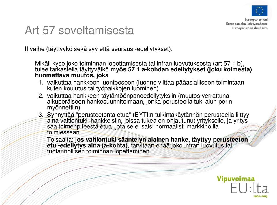 vaikuttaa hankkeen täytäntöönpanoedellytyksiin (muutos verrattuna alkuperäiseen hankesuunnitelmaan, jonka perusteella tuki alun perin myönnettiin) 3.