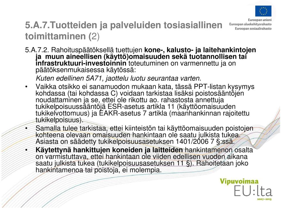 Rahoituspäätöksellä tuettujen kone-, kalusto- ja laitehankintojen ja muun aineellisen (käyttö)omaisuuden sekä tuotannollisen tai infrastruktuuri-investoinnin toteutuminen on varmennettu ja on