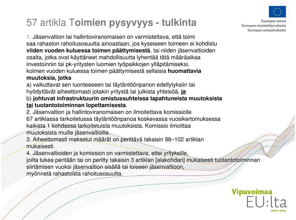 jäsenvaltioiden osalta, jotka ovat käyttäneet mahdollisuutta lyhentää tätä määräaikaa investoinnin tai pk-yritysten luomien työpaikkojen ylläpitämiseksi, kolmen vuoden kuluessa toimen päättymisestä