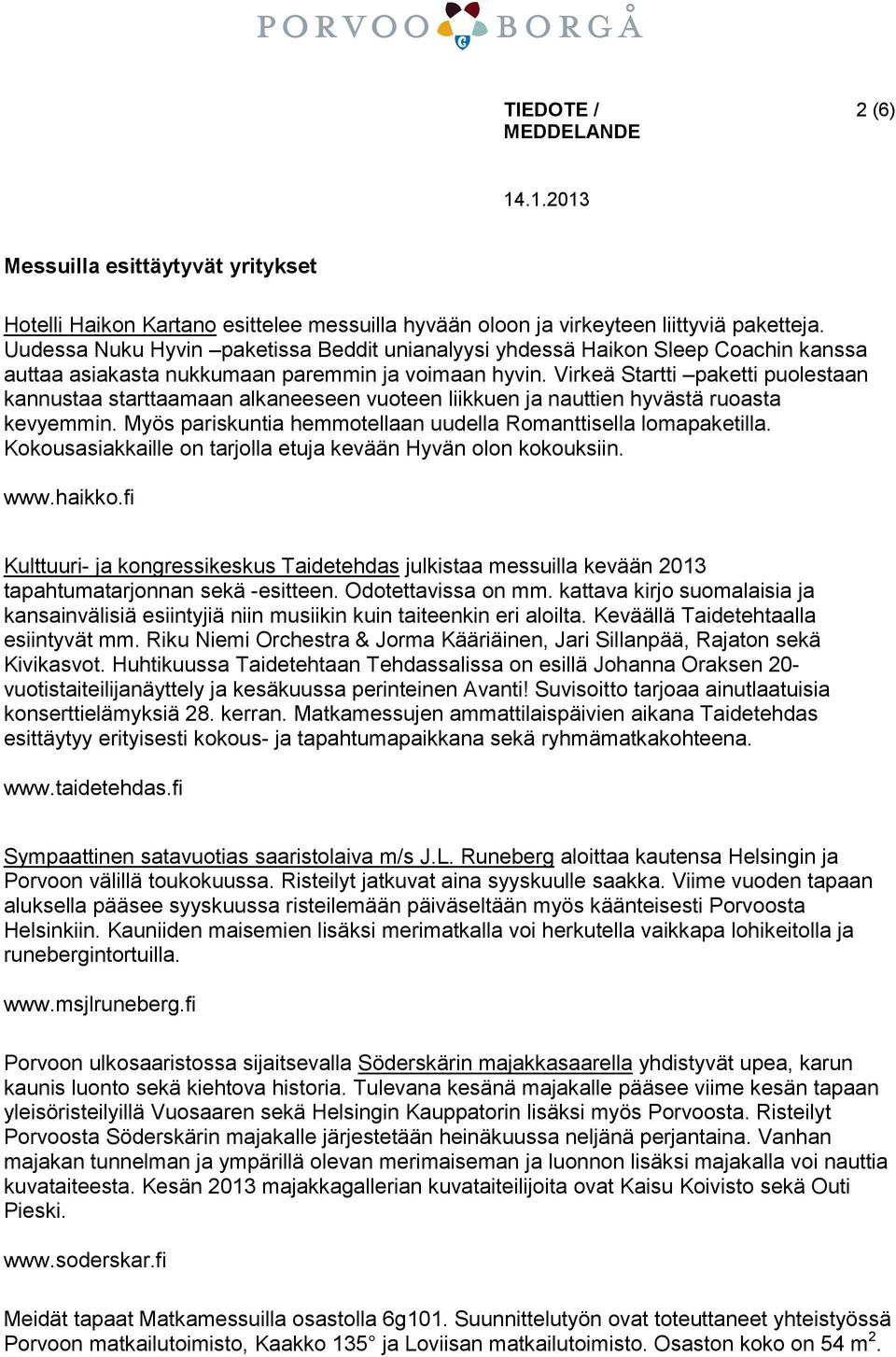 Virkeä Startti paketti puolestaan kannustaa starttaamaan alkaneeseen vuoteen liikkuen ja nauttien hyvästä ruoasta kevyemmin. Myös pariskuntia hemmotellaan uudella Romanttisella lomapaketilla.