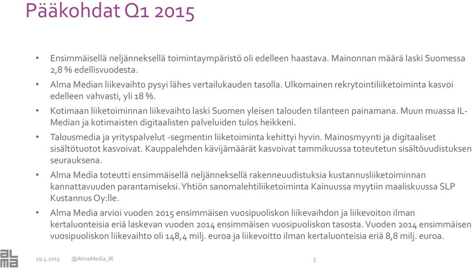 Kotimaan liiketoiminnan liikevaihto laski Suomen yleisen talouden tilanteen painamana. Muun muassa IL- Median ja kotimaisten digitaalisten palveluiden tulos heikkeni.