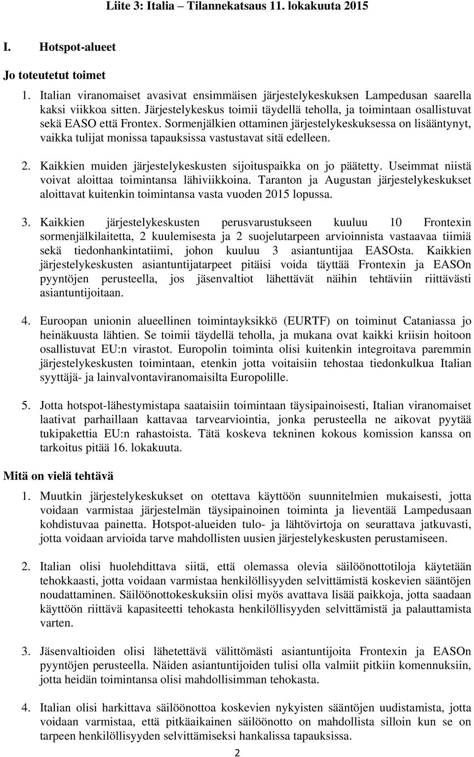 Sormenjälkien ottaminen järjestelykeskuksessa on lisääntynyt, vaikka tulijat monissa tapauksissa vastustavat sitä edelleen. 2. Kaikkien muiden järjestelykeskusten sijoituspaikka on jo päätetty.