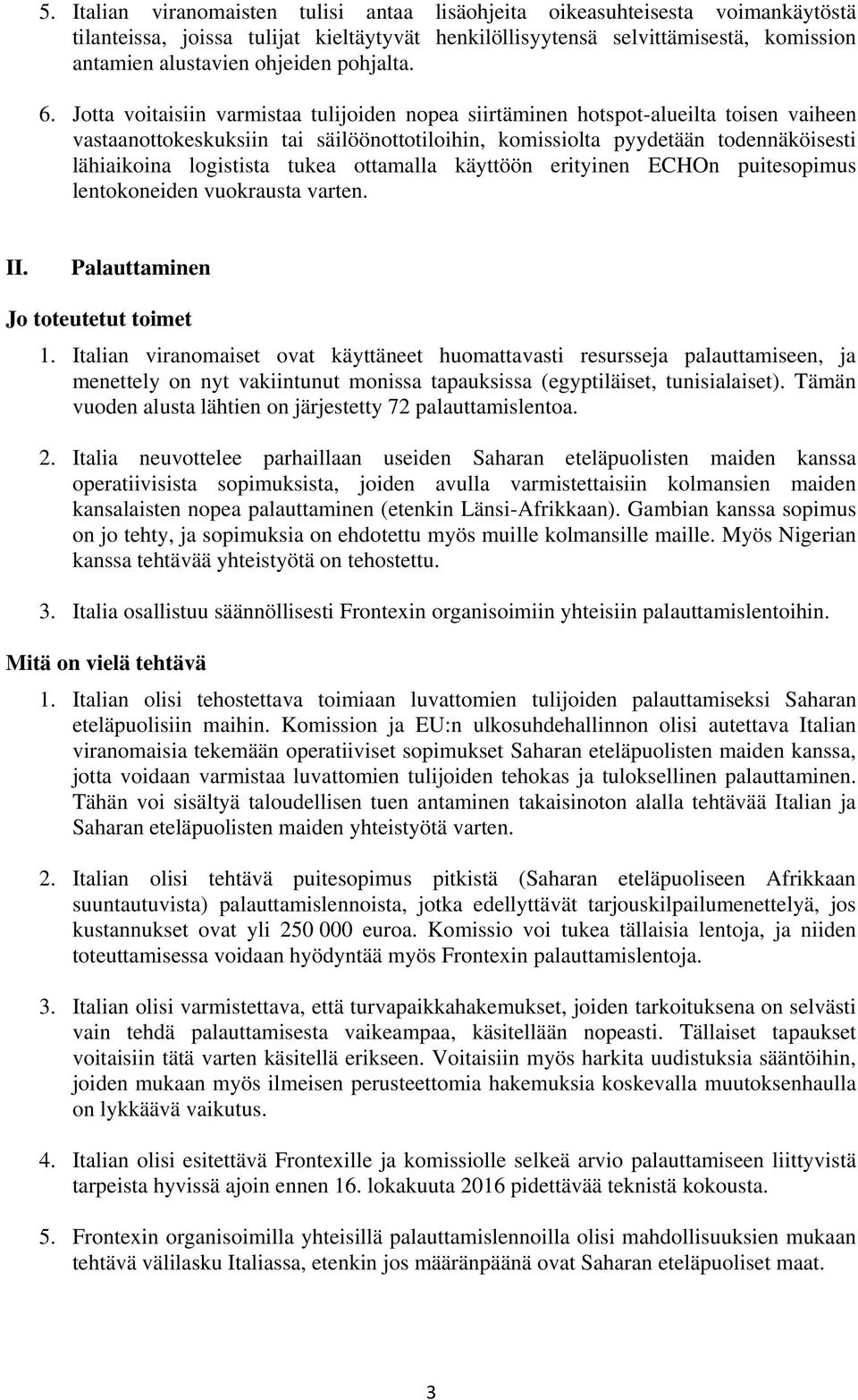 Jotta voitaisiin varmistaa tulijoiden nopea siirtäminen hotspot-alueilta toisen vaiheen vastaanottokeskuksiin tai säilöönottotiloihin, komissiolta pyydetään todennäköisesti lähiaikoina logistista