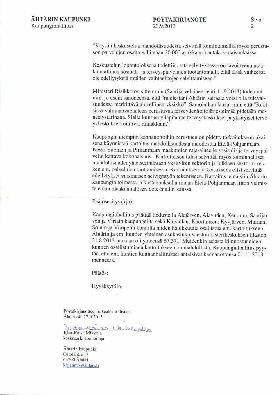 Keskustelun lopputuloksena todettiin, etta selvityksessii on tavoitteena maakunnallinen sosiaali- ja terveyspalvelujen tuotantomalli, eik?