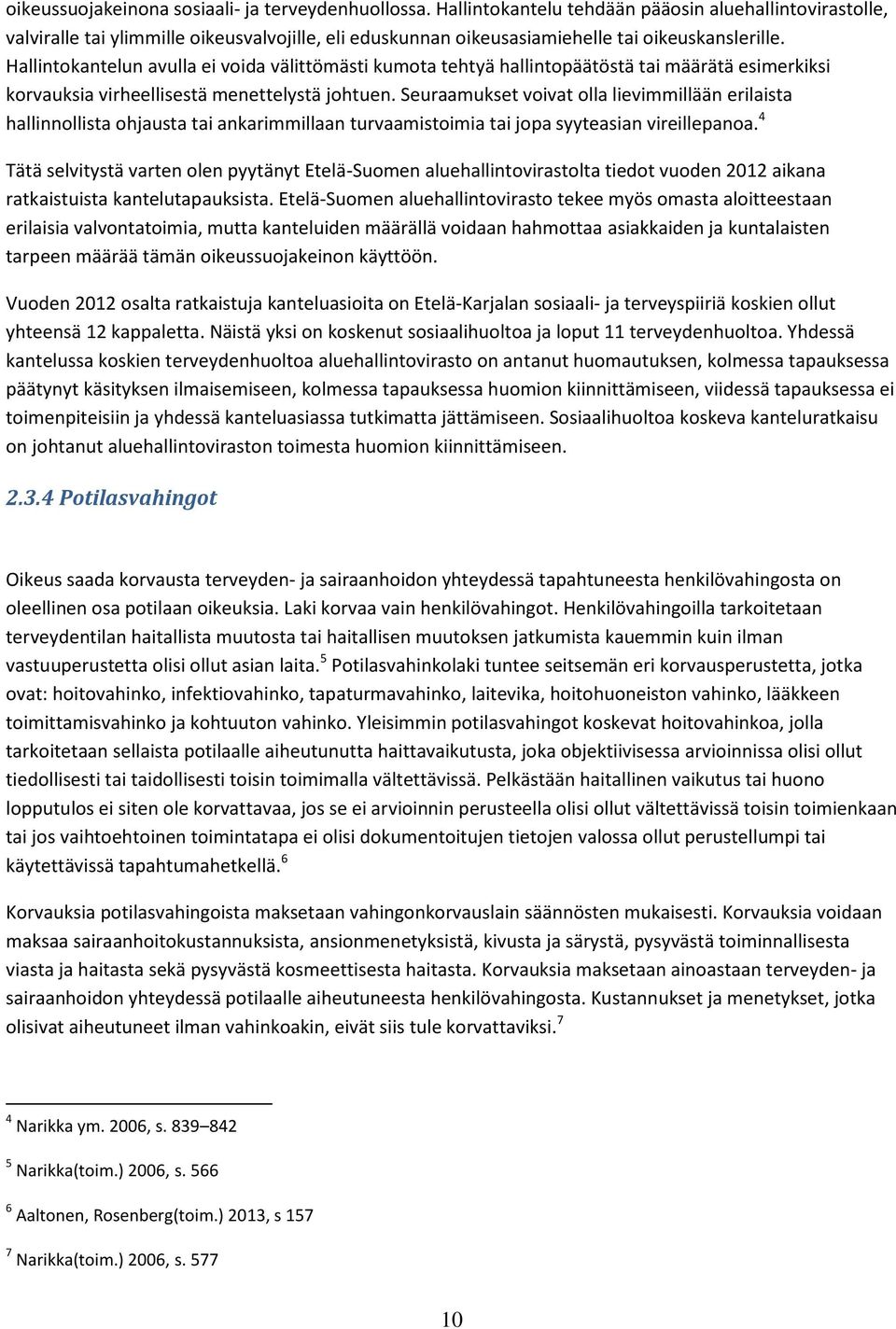 Hallintokantelun avulla ei voida välittömästi kumota tehtyä hallintopäätöstä tai määrätä esimerkiksi korvauksia virheellisestä menettelystä johtuen.