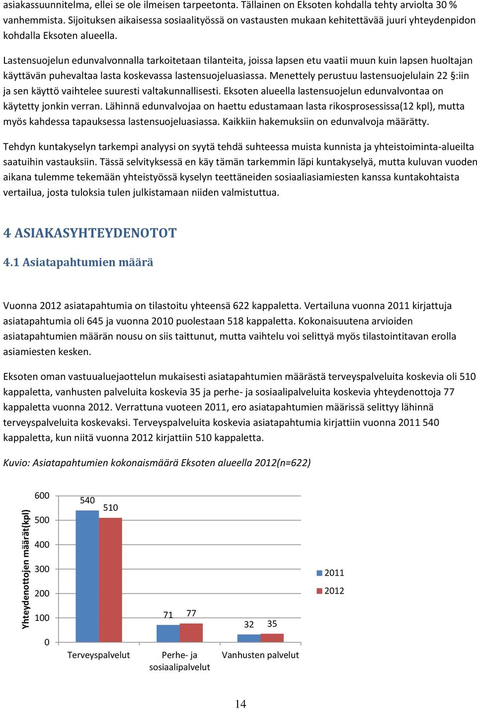 Lastensuojelun edunvalvonnalla tarkoitetaan tilanteita, joissa lapsen etu vaatii muun kuin lapsen huoltajan käyttävän puhevaltaa lasta koskevassa lastensuojeluasiassa.