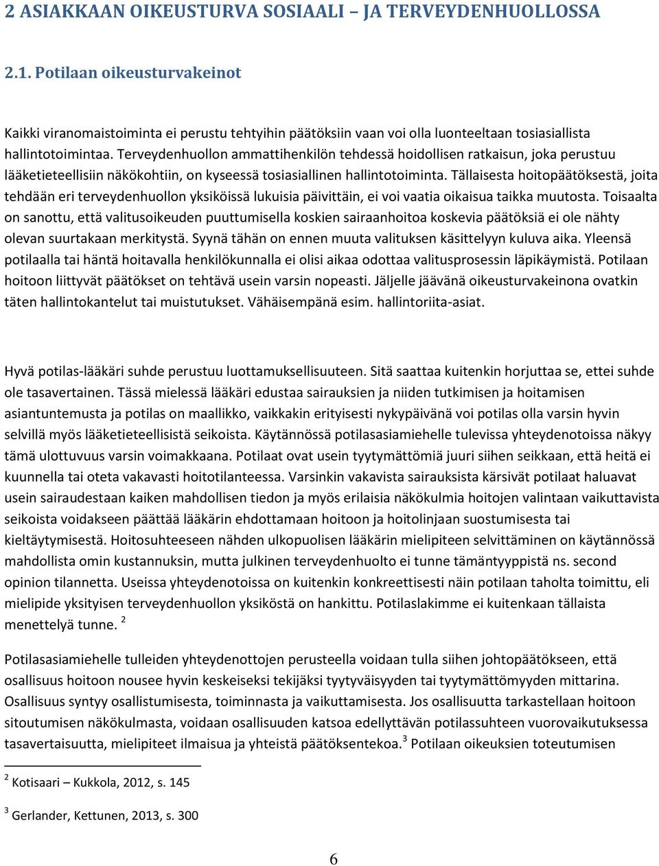 Terveydenhuollon ammattihenkilön tehdessä hoidollisen ratkaisun, joka perustuu lääketieteellisiin näkökohtiin, on kyseessä tosiasiallinen hallintotoiminta.