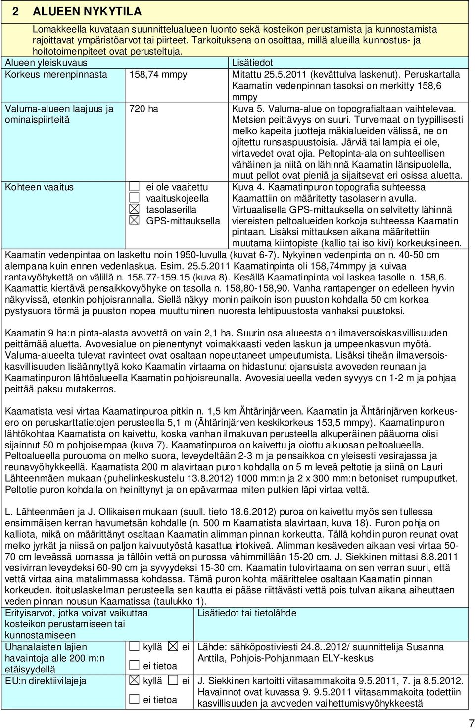 Peruskartalla Kaamatin vedenpinnan tasoksi on merkitty 158,6 mmpy Valuma-alueen laajuus ja ominaispiirteitä Kohteen vaaitus 720 ha Kuva 5. Valuma-alue on topografialtaan vaihtelevaa.