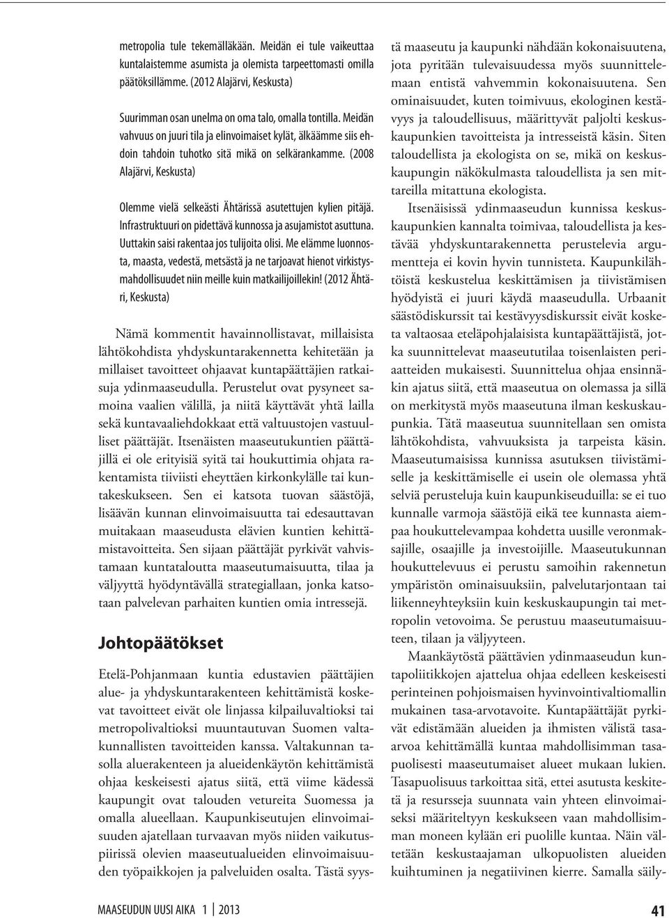 (2008 Alajärvi, Keskusta) Olemme vielä selkeästi Ähtärissä asutettujen kylien pitäjä. Infrastruktuuri on pidettävä kunnossa ja asujamistot asuttuna. Uuttakin saisi rakentaa jos tulijoita olisi.