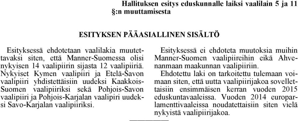 Nykyiset Kymen vaalipiiri ja Etelä-Savon Ehdotettu laki on tarkoitettu tulemaan voimaan siten, että uutta vaalipiirijakoa sovellet- vaalipiiri yhdistettäisiin uudeksi Kaakkois- Suomen vaalipiiriksi