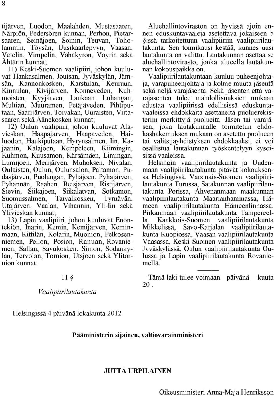 Laukaan, Luhangan, Multian, Muuramen, Petäjäveden, Pihtiputaan, Saarijärven, Toivakan, Uuraisten, Viitasaaren sekä Äänekosken 12) Oulun vaalipiiri, johon kuuluvat Alavieskan, Haapajärven, Haapaveden,