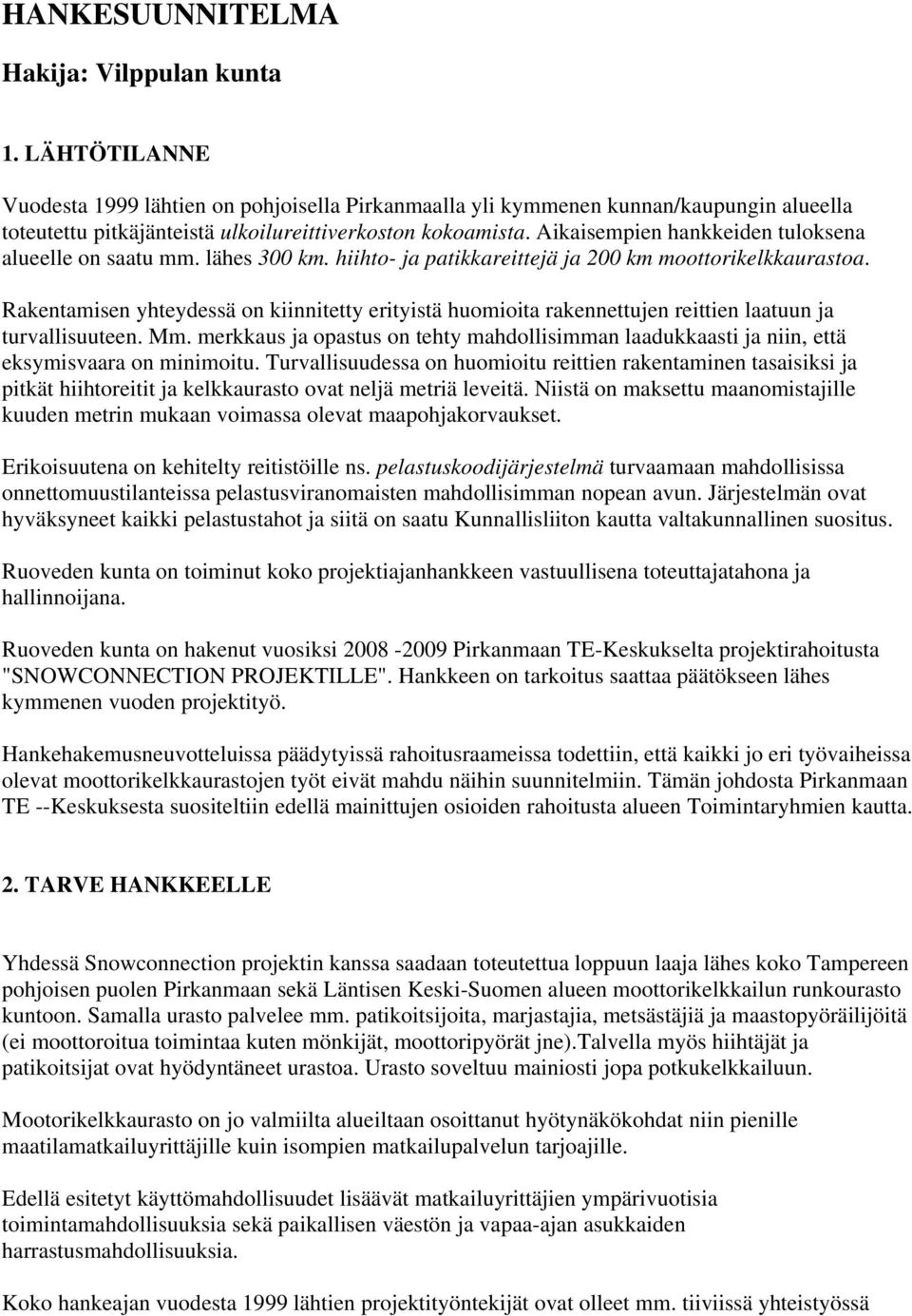 Aikaisempien hankkeiden tuloksena alueelle on saatu mm. lähes 300 km. hiihto- ja patikkareittejä ja 200 km moottorikelkkaurastoa.