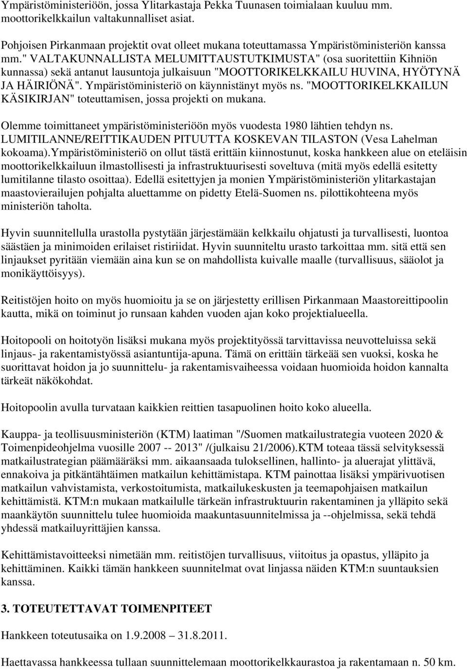 " VALTAKUNNALLISTA MELUMITTAUSTUTKIMUSTA" (osa suoritettiin Kihniön kunnassa) sekä antanut lausuntoja julkaisuun "MOOTTORIKELKKAILU HUVINA, HYÖTYNÄ JA HÄIRIÖNÄ".