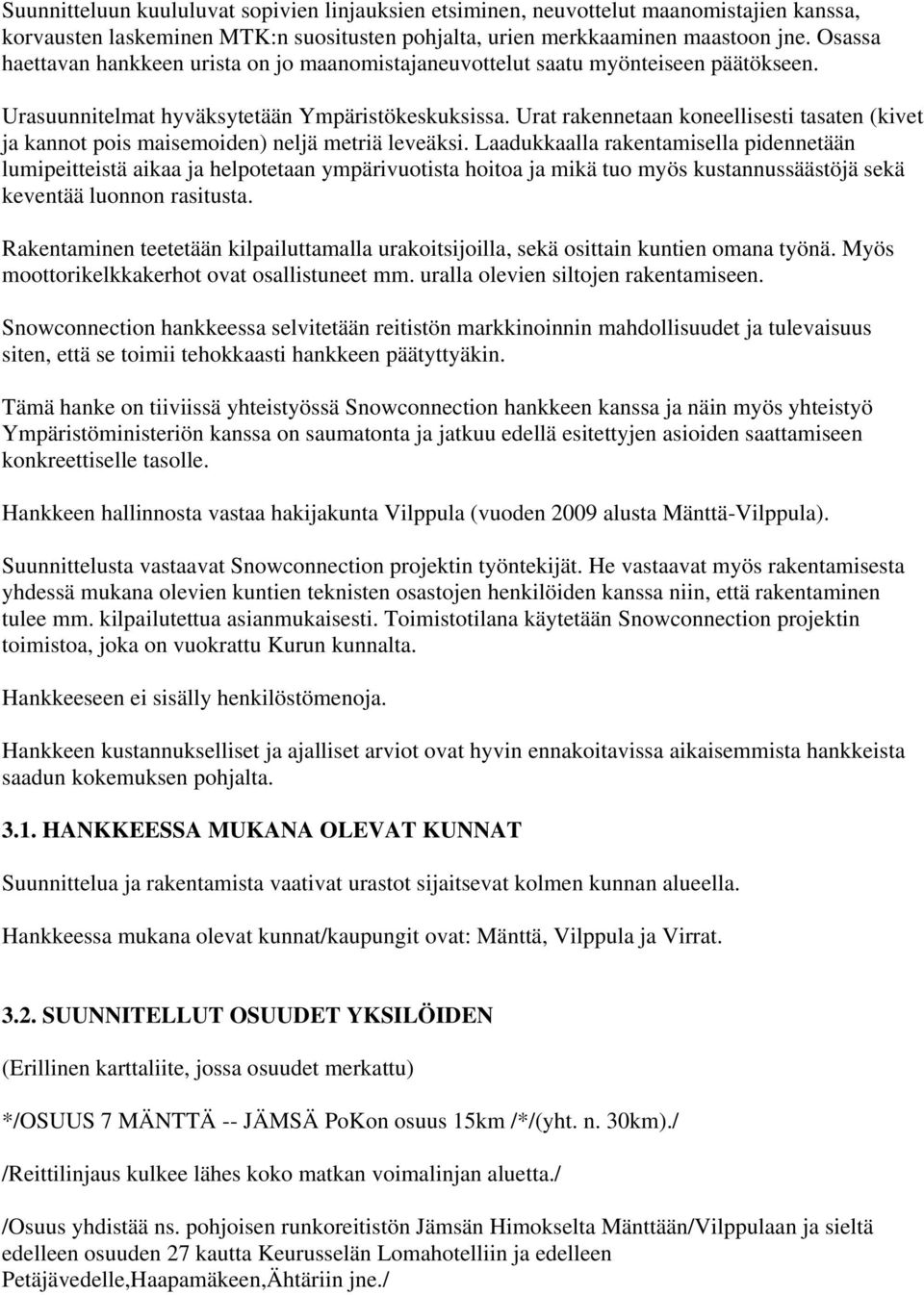 Urat rakennetaan koneellisesti tasaten (kivet ja kannot pois maisemoiden) neljä metriä leveäksi.