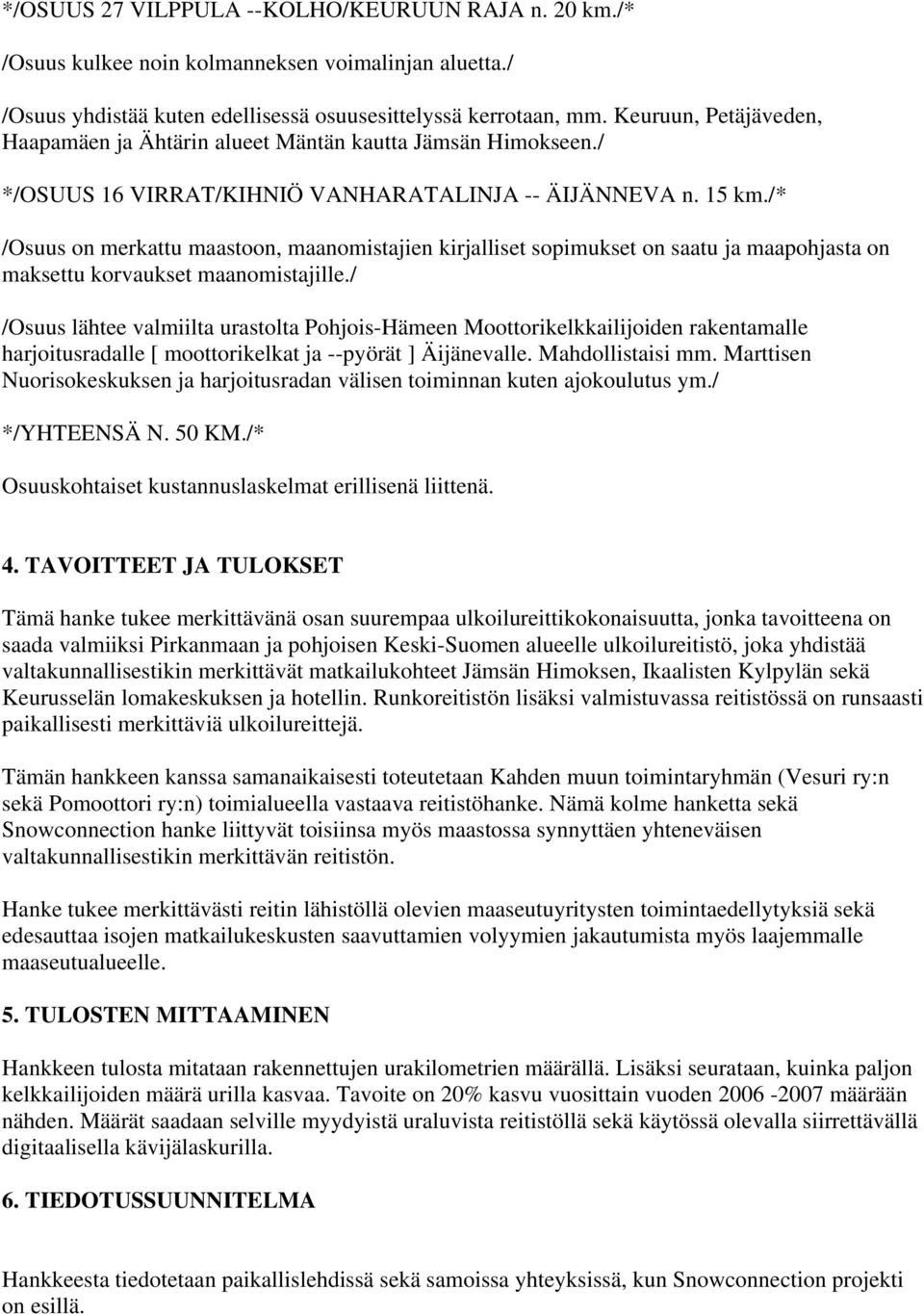/* /Osuus on merkattu maastoon, maanomistajien kirjalliset sopimukset on saatu ja maapohjasta on maksettu korvaukset maanomistajille.