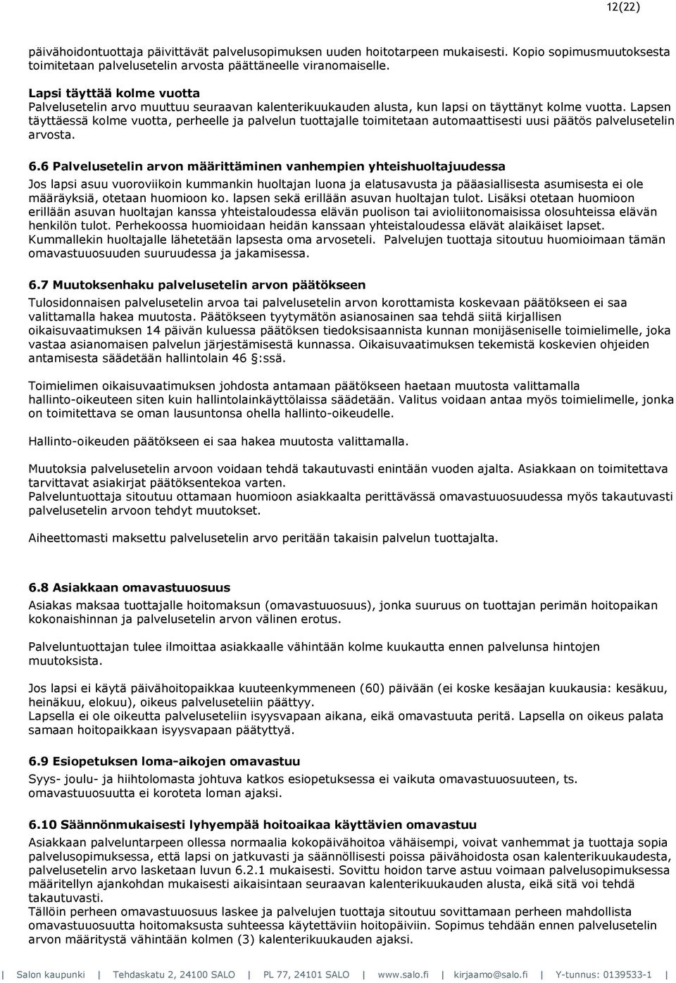 Lapsen täyttäessä kolme vuotta, perheelle ja palvelun tuottajalle toimitetaan automaattisesti uusi päätös palvelusetelin arvosta. 6.