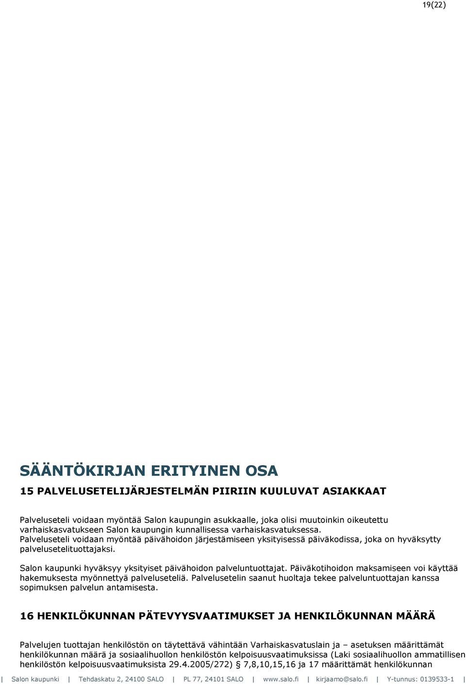 Salon kaupunki hyväksyy yksityiset päivähoidon palveluntuottajat. Päiväkotihoidon maksamiseen voi käyttää hakemuksesta myönnettyä palveluseteliä.