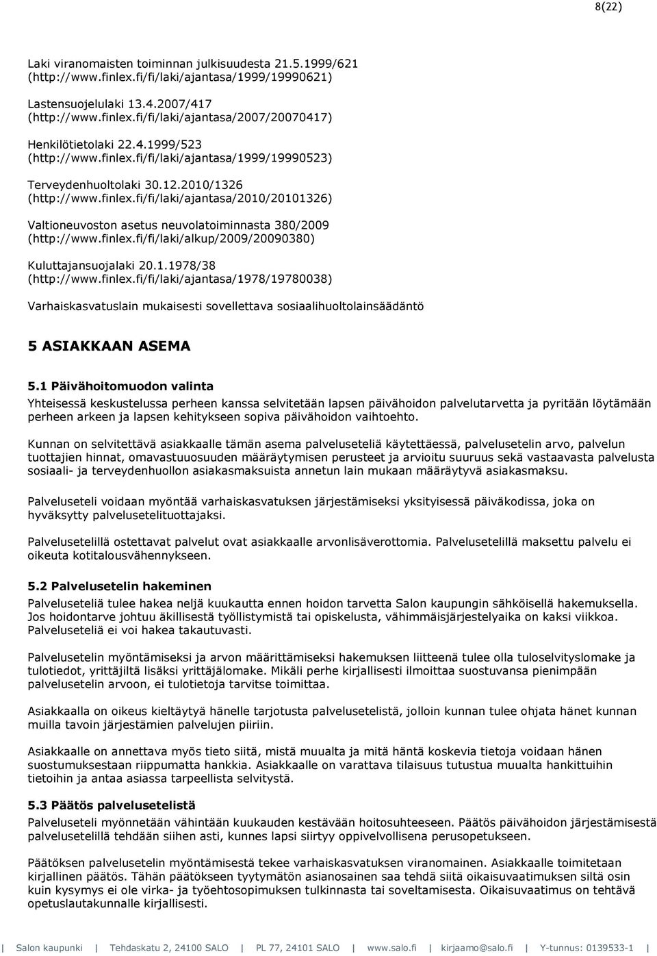 finlex.fi/fi/laki/alkup/2009/20090380) Kuluttajansuojalaki 20.1.1978/38 (http://www.finlex.fi/fi/laki/ajantasa/1978/19780038) Varhaiskasvatuslain mukaisesti sovellettava sosiaalihuoltolainsäädäntö 5 ASIAKKAAN ASEMA 5.