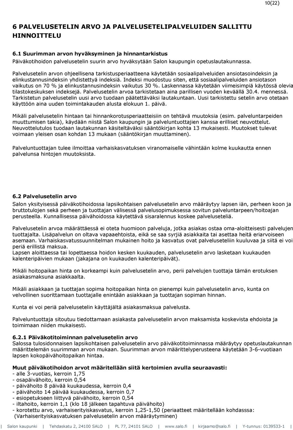 Palvelusetelin arvon ohjeellisena tarkistusperiaatteena käytetään sosiaalipalveluiden ansiotasoindeksin ja elinkustannusindeksin yhdistettyä indeksiä.