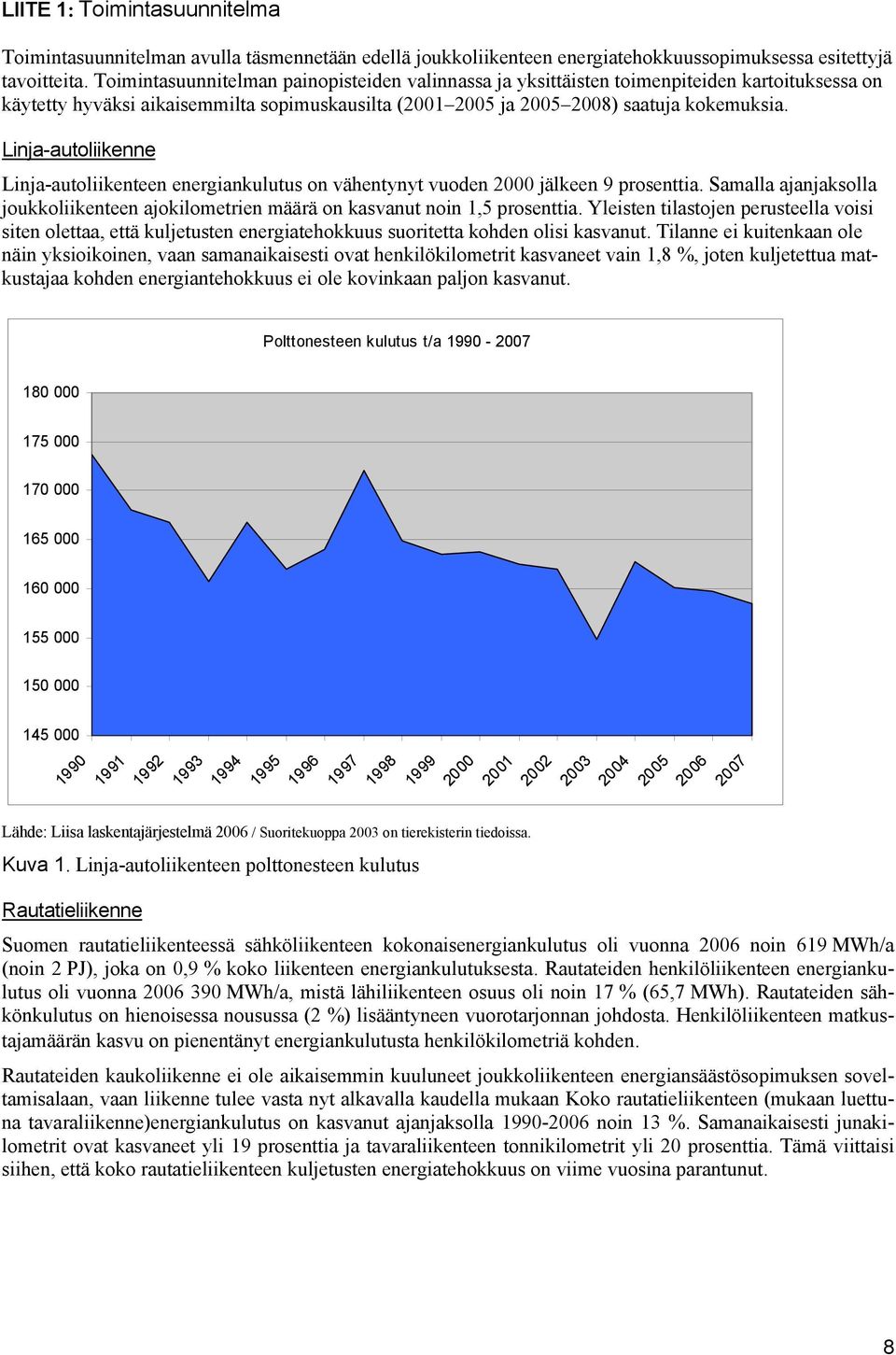 Linja-autoliikenne Linja-autoliikenteen energiankulutus on vähentynyt vuoden 2 jälkeen 9 prosenttia. Samalla ajanjaksolla joukkoliikenteen ajokilometrien määrä on kasvanut noin 1,5 prosenttia.
