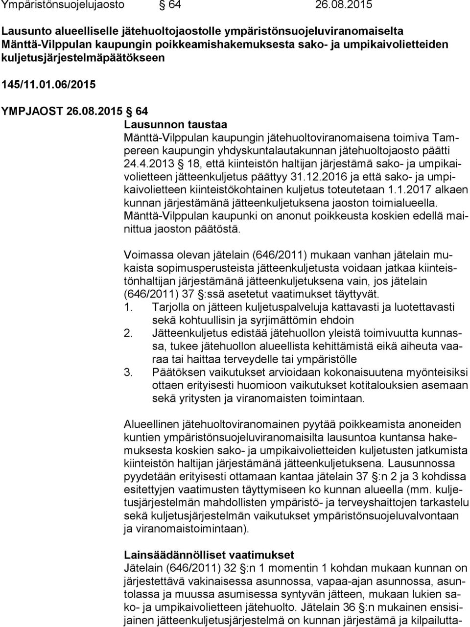 08.2015 64 Lausunnon taustaa Mänttä-Vilppulan kaupungin jätehuoltoviranomaisena toimiva Tampe reen kaupungin yhdyskuntalautakunnan jätehuoltojaosto päätti 24.4.2013 18, että kiinteistön haltijan järjestämä sako- ja um pi kaivo liet teen jätteenkuljetus päättyy 31.