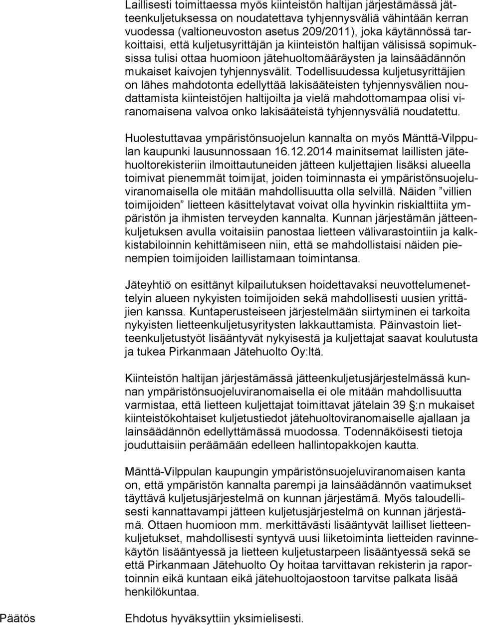 Todellisuudessa kuljetusyrittäjien on lähes mahdotonta edellyttää lakisääteisten tyhjennysvälien noudat ta mis ta kiinteistöjen haltijoilta ja vielä mahdottomampaa olisi viran omai se na valvoa onko