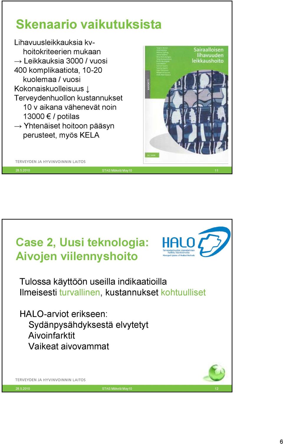 28.5.2010 STAS Mäkelä May10 11 Case 2, Uusi teknologia: Aivojen viilennyshoito Tulossa käyttöön useilla indikaatioilla Ilmeisesti