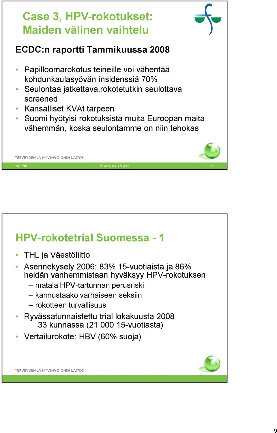 2010 STAS Mäkelä May10 17 HPV-rokotetrial Suomessa - 1 THL ja Väestöliitto Asennekysely 2006: 83% 15-vuotiaista ja 86% heidän vanhemmistaan hyväksyy HPV-rokotuksen matala