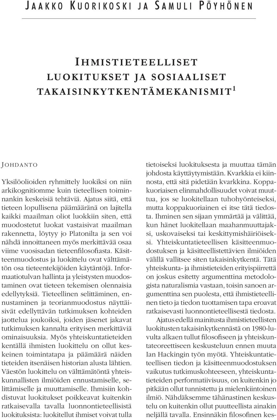 Ajatus siitä, että tieteen lopullisena päämääränä on lajitella kaikki maailman oliot luokkiin siten, että muodostetut luokat vastaisivat maailman rakennetta, löytyy jo Platonilta ja sen voi nähdä