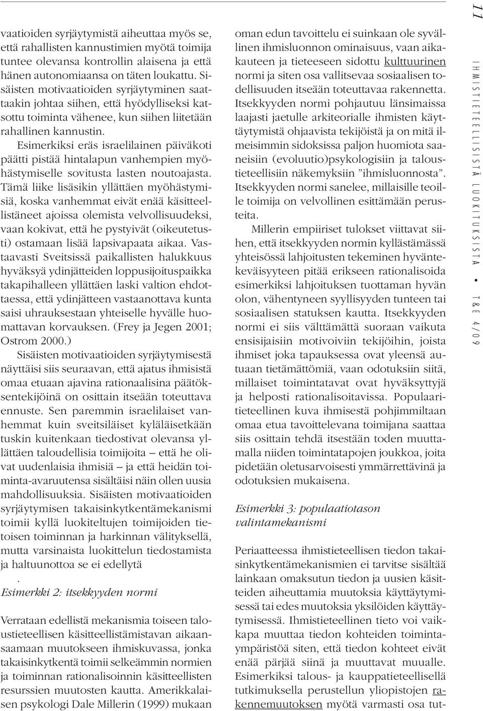 Esimerkiksi eräs israelilainen päiväkoti päätti pistää hintalapun vanhempien myöhästymiselle sovitusta lasten noutoajasta.