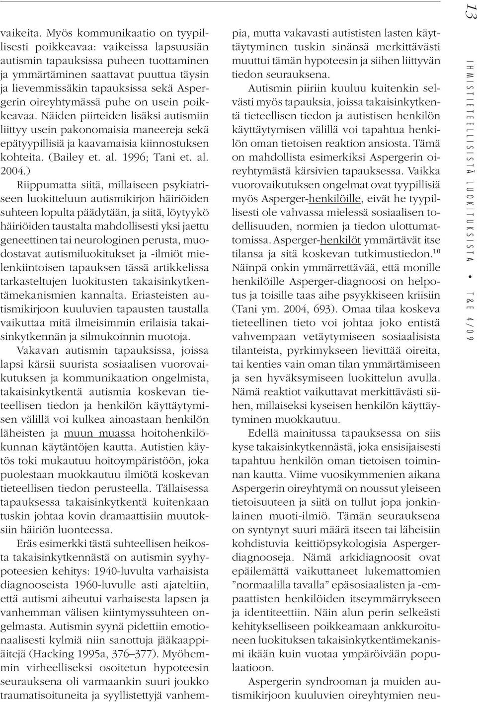 oireyhtymässä puhe on usein poikkeavaa. Näiden piirteiden lisäksi autismiin liittyy usein pakonomaisia maneereja sekä epätyypillisiä ja kaavamaisia kiinnostuksen kohteita. (Bailey et. al.