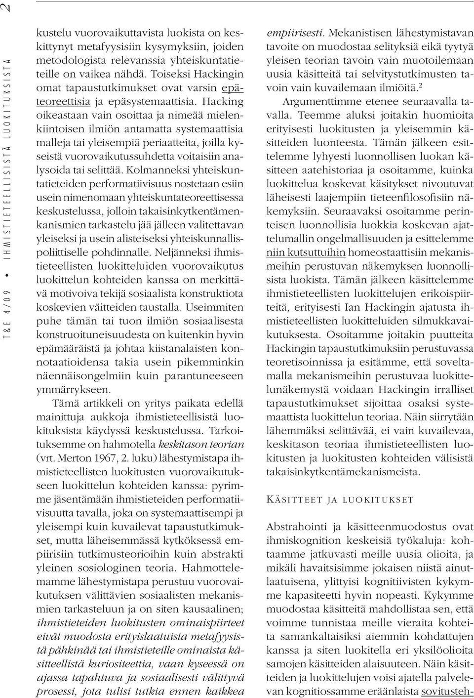 Hacking oikeastaan vain osoittaa ja nimeää mielenkiintoisen ilmiön antamatta systemaattisia malleja tai yleisempiä periaatteita, joilla kyseistä vuorovaikutussuhdetta voitaisiin analysoida tai