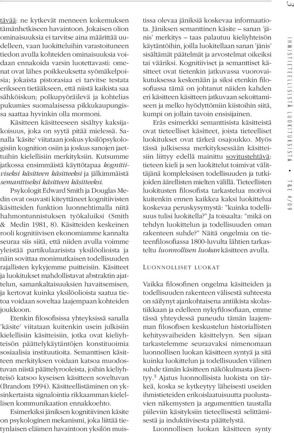 poikkeuksetta syömäkelpoisia; jokaista pistorasiaa ei tarvitse testata erikseen tietääkseen, että niistä kaikista saa sähköiskun; polkupyöräilevä ja kohtelias pukumies suomalaisessa pikkukaupungissa
