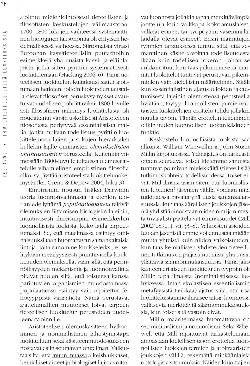 Siirtomaista virtasi Euroopan kasvitieteellisiin puutarhoihin esimerkkejä yhä uusista kasvi- ja eläinlajeista, jotka sitten pyrittiin systemaattisesti luokittelemaan (Hacking 2006, 6).