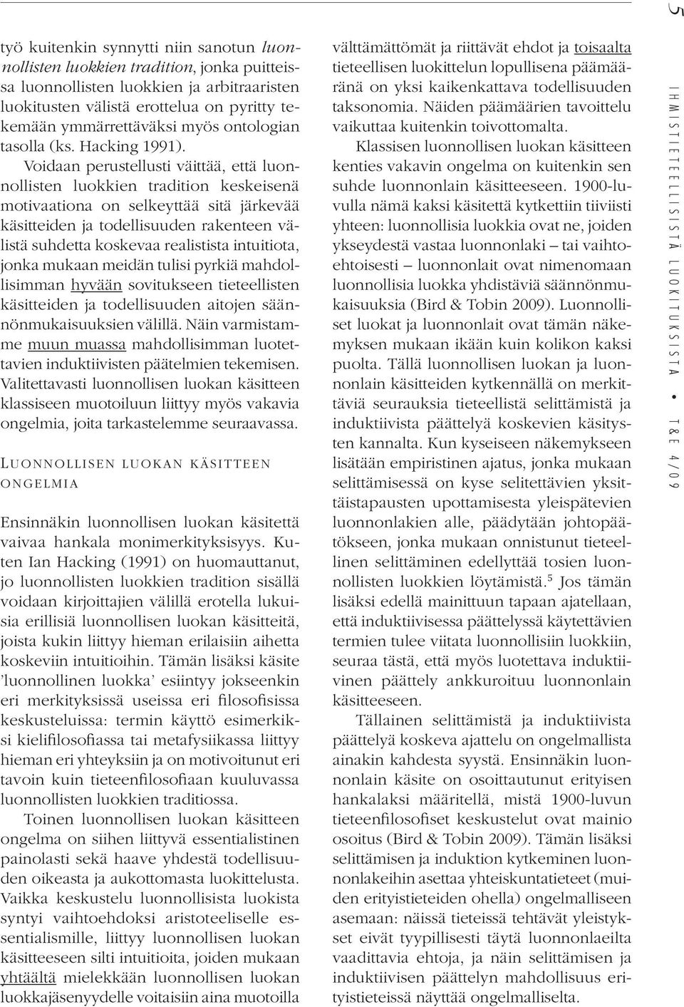Voidaan perustellusti väittää, että luonnollisten luokkien tradition keskeisenä mo tivaationa on selkeyttää sitä järkevää käsitteiden ja todellisuuden rakenteen välistä suhdetta koskevaa realistista
