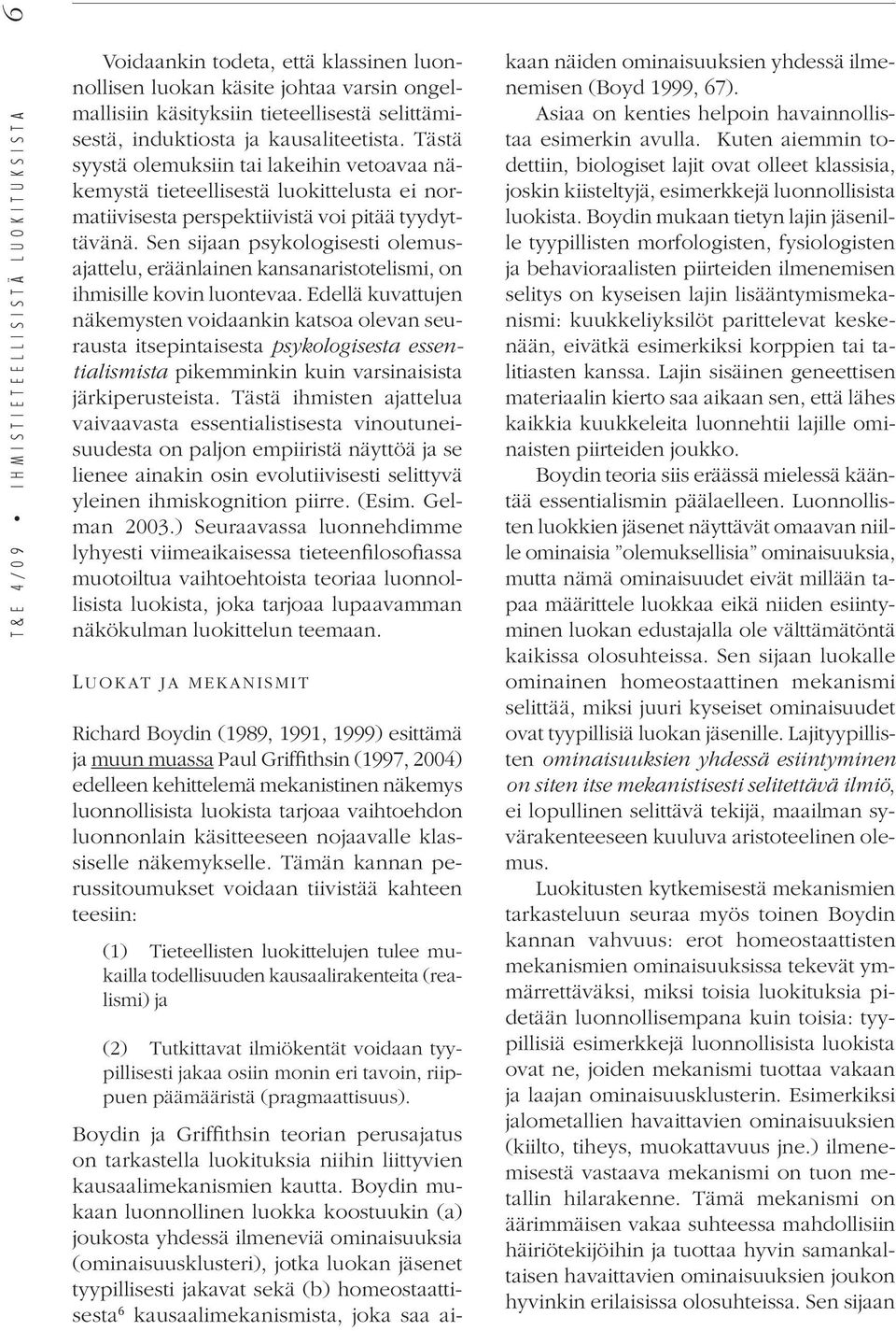 Sen sijaan psykologisesti olemusajattelu, eräänlainen kansanaristotelismi, on ihmisille kovin luontevaa.