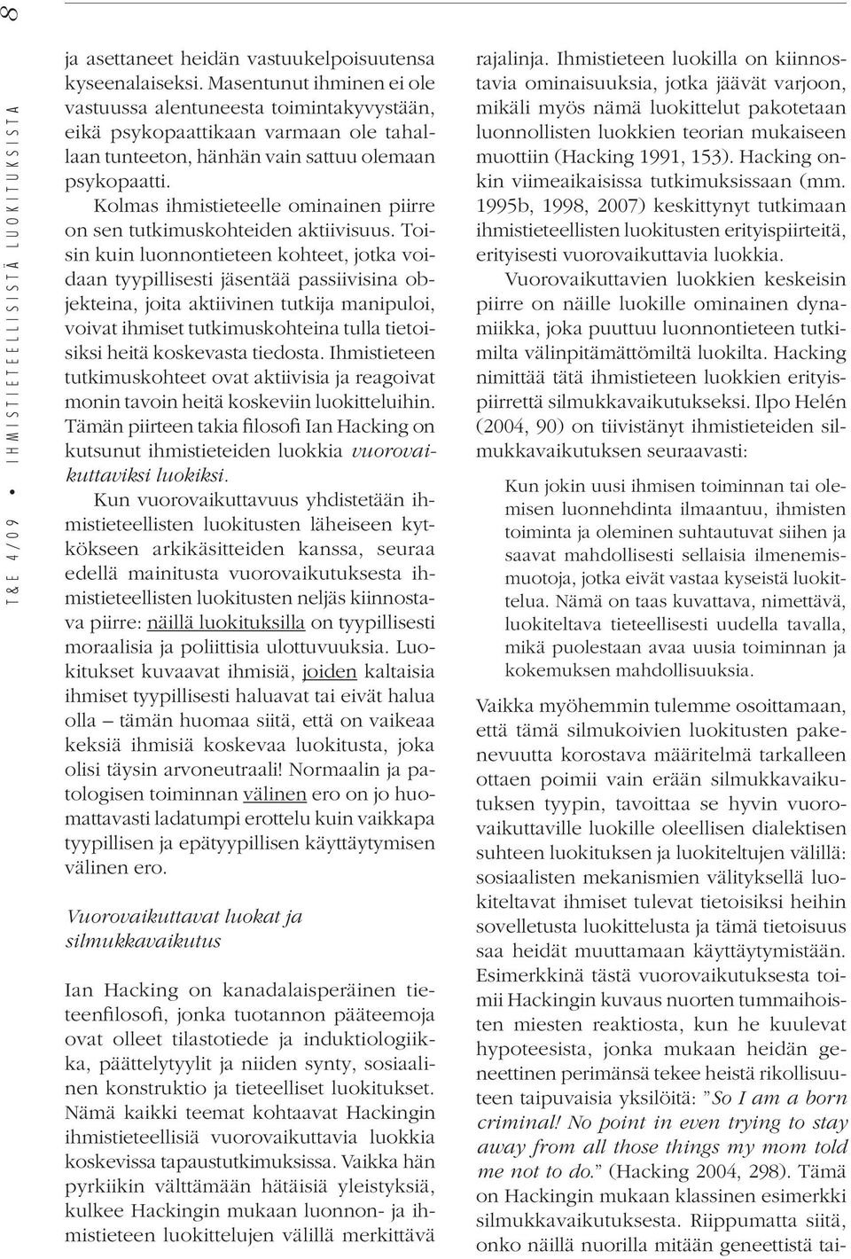 Kolmas ihmistieteelle ominainen piirre on sen tutkimuskohteiden aktiivisuus.