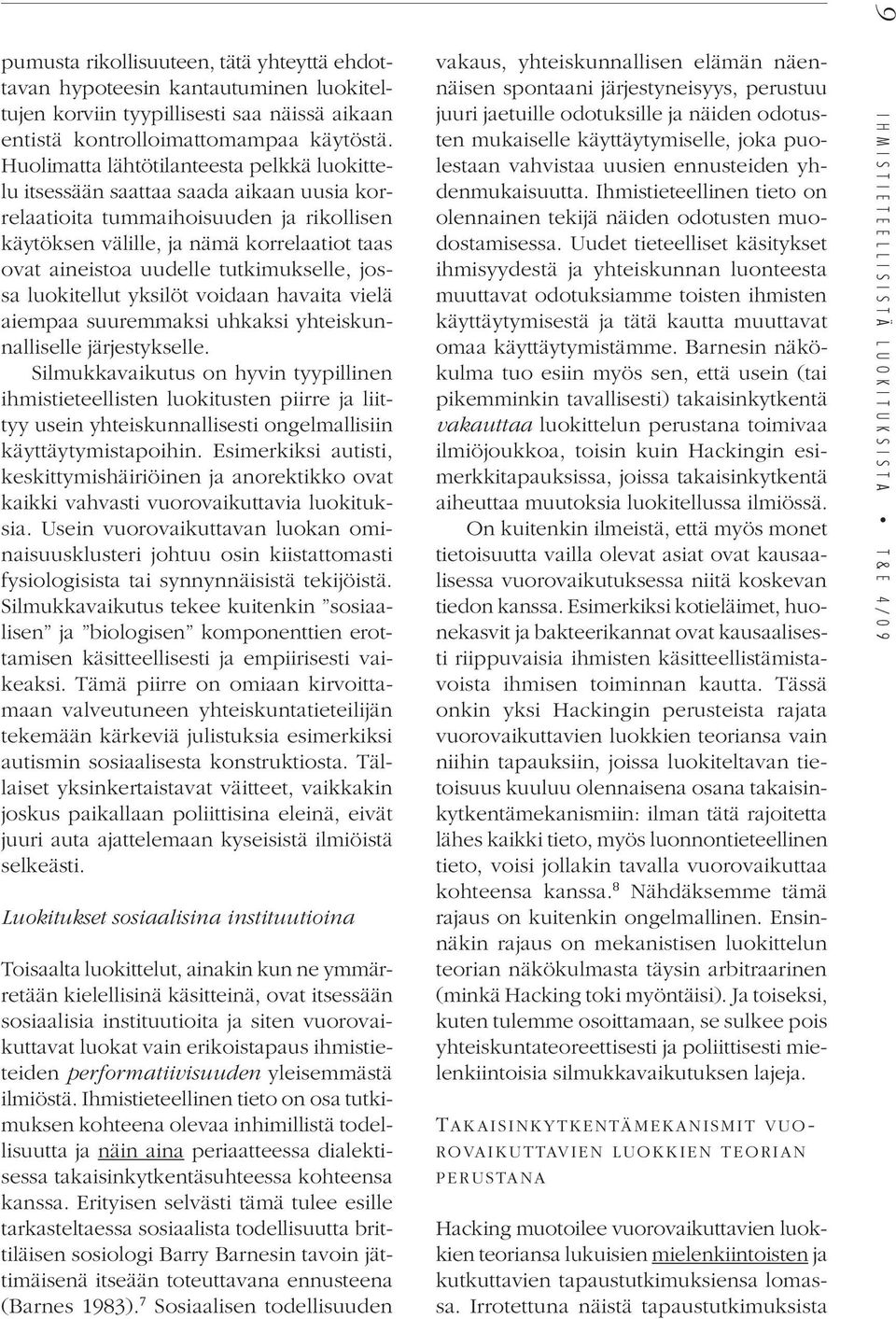 tutkimukselle, jossa luokitellut yksilöt voidaan havaita vielä aiem paa suuremmaksi uhkaksi yhteiskunnalliselle järjestykselle.