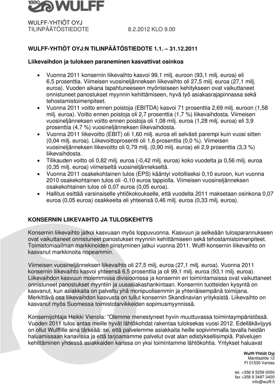 eli 6,5 prosenttia. Viimeisen vuosineljänneksen liikevaihto oli 27,5 milj. euroa (27,1 milj. euroa).