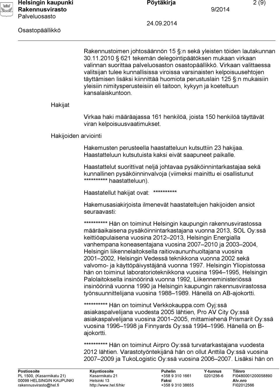 Virkaan valittaessa valitsijan tulee kunnallisissa viroissa varsinaisten kelpoisuusehtojen täyttämisen lisäksi kiinnittää huomiota perustuslain 125 :n mukaisiin yleisiin nimitysperusteisiin eli