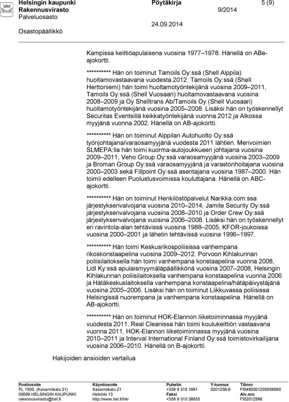 Vuosaari) huoltamotyöntekijänä vuosina 2005 2008. Lisäksi hän on työskennellyt Securitas Eventsillä keikkatyöntekijänä vuonna 2012 ja Alkossa myyjänä vuonna 2002. Hänellä on AB-ajokortti.