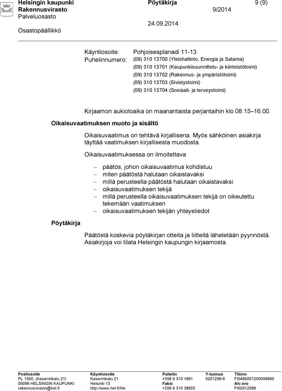 Oikaisuvaatimuksen muoto ja sisältö Oikaisuvaatimus on tehtävä kirjallisena. Myös sähköinen asiakirja täyttää vaatimuksen kirjallisesta muodosta.