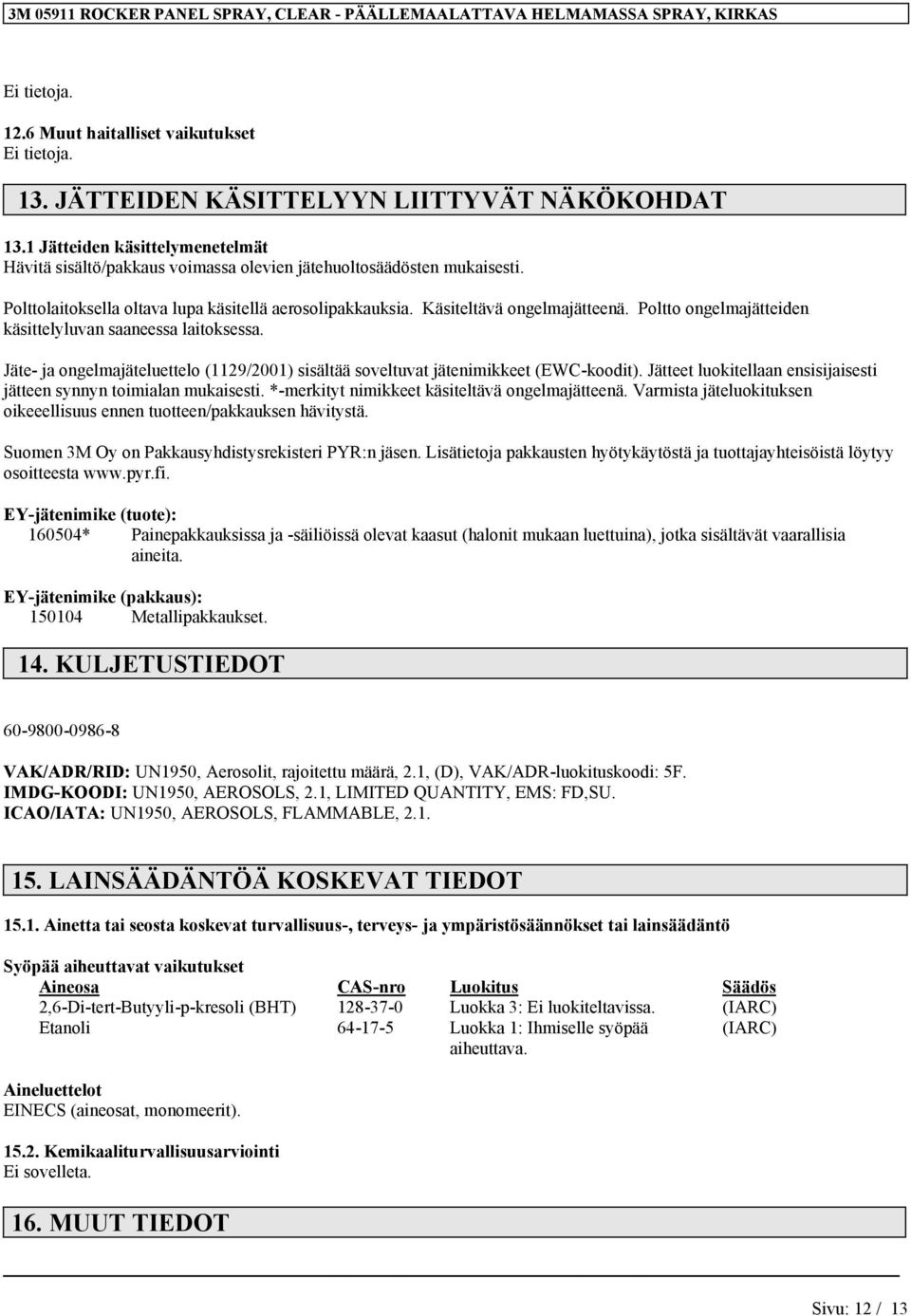 Jäte- ja ongelmajäteluettelo (1129/2001) sisältää soveltuvat jätenimikkeet (EWC-koodit). Jätteet luokitellaan ensisijaisesti jätteen synnyn toimialan mukaisesti.