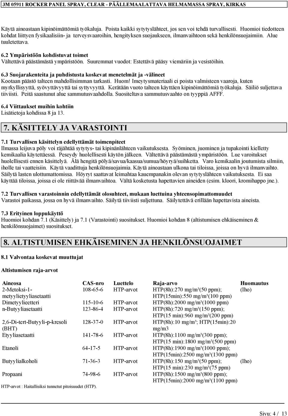 2 Ympäristöön kohdistuvat toimet Vältettävä päästämästä ympäristöön. Suuremmat vuodot: Estettävä pääsy viemäriin ja vesistöihin. 6.